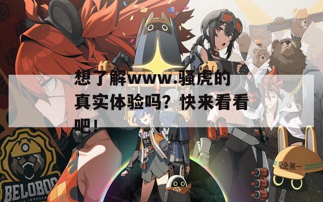 想了解www.骚虎的真实体验吗？快来看看吧！