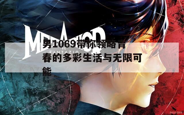男1069带你领略青春的多彩生活与无限可能