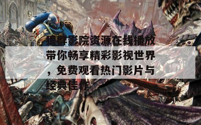 狼群影院资源在线播放带你畅享精彩影视世界，免费观看热门影片与经典佳作