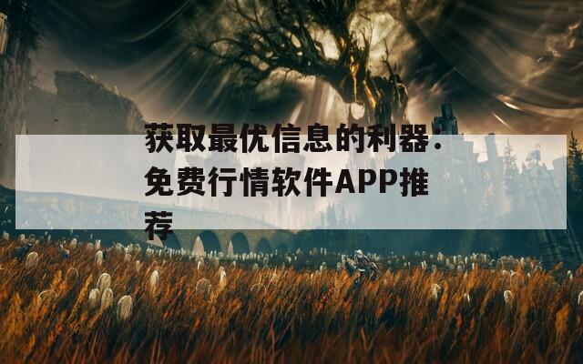 获取最优信息的利器：免费行情软件APP推荐