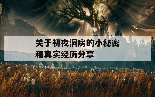关于初夜洞房的小秘密和真实经历分享