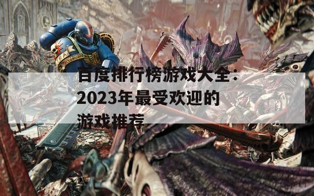 百度排行榜游戏大全：2023年最受欢迎的游戏推荐
