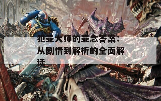 犯罪大师的罪念答案：从剧情到解析的全面解读