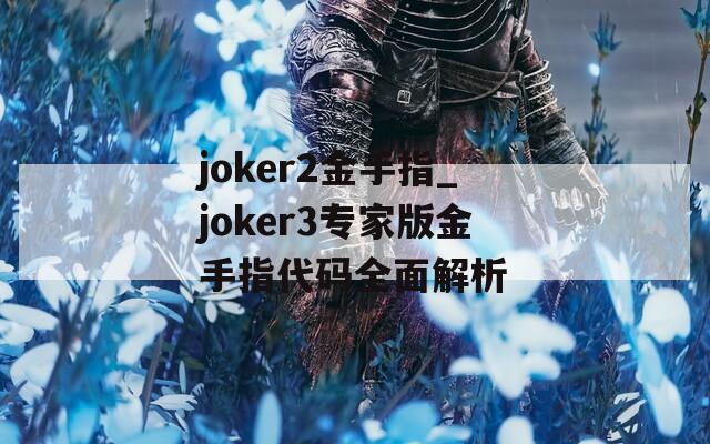 joker2金手指_joker3专家版金手指代码全面解析