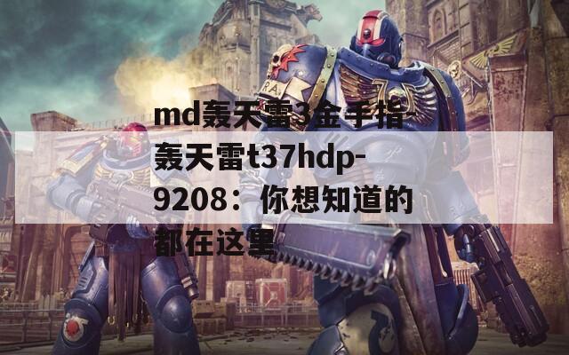 md轰天雷3金手指-轰天雷t37hdp-9208：你想知道的都在这里