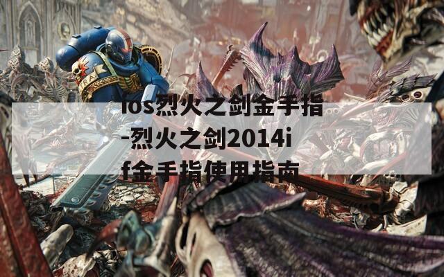 ios烈火之剑金手指-烈火之剑2014if金手指使用指南