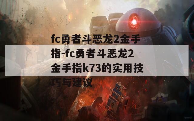 fc勇者斗恶龙2金手指-fc勇者斗恶龙2金手指k73的实用技巧与建议