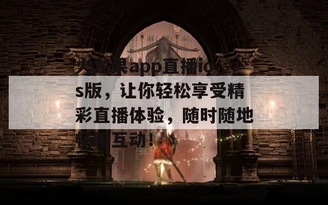 火龙果app直播ios版，让你轻松享受精彩直播体验，随时随地畅聊互动！
