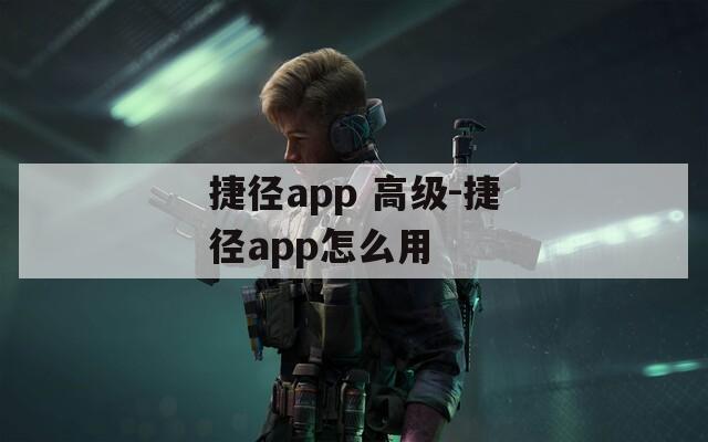 捷径app 高级-捷径app怎么用