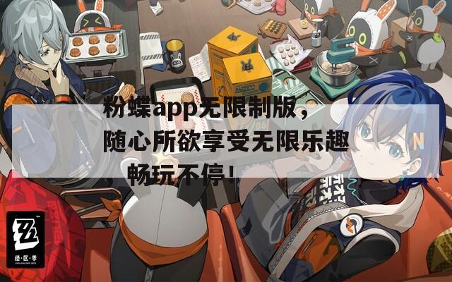 粉蝶app无限制版，随心所欲享受无限乐趣，畅玩不停！