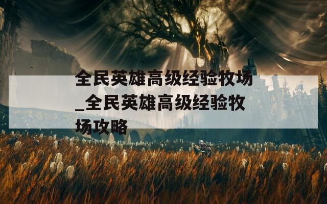 全民英雄高级经验牧场_全民英雄高级经验牧场攻略