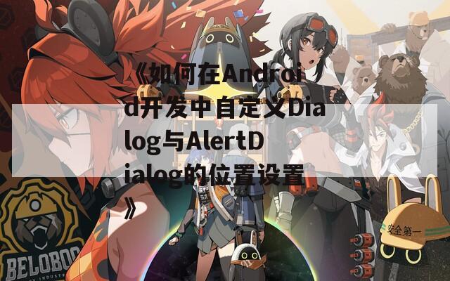 《如何在Android开发中自定义Dialog与AlertDialog的位置设置》