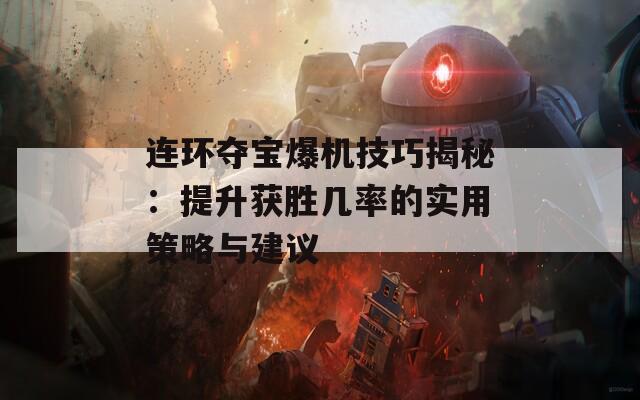 连环夺宝爆机技巧揭秘：提升获胜几率的实用策略与建议