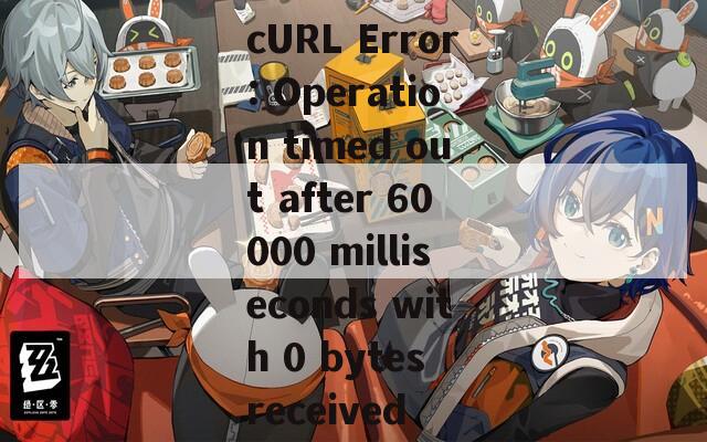 cURL Error: Operation timed out after 60000 milliseconds with 0 bytes received