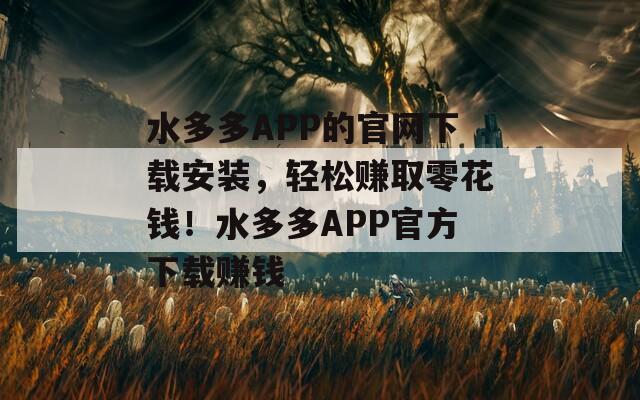 水多多APP的官网下载安装，轻松赚取零花钱！水多多APP官方下载赚钱