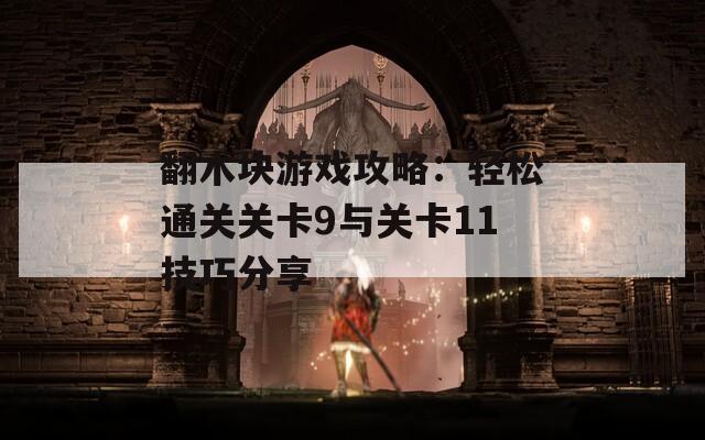 翻木块游戏攻略：轻松通关关卡9与关卡11技巧分享