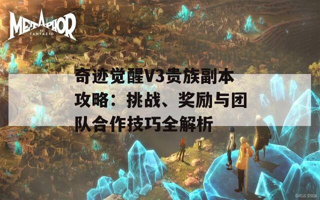 奇迹觉醒V3贵族副本攻略：挑战、奖励与团队合作技巧全解析