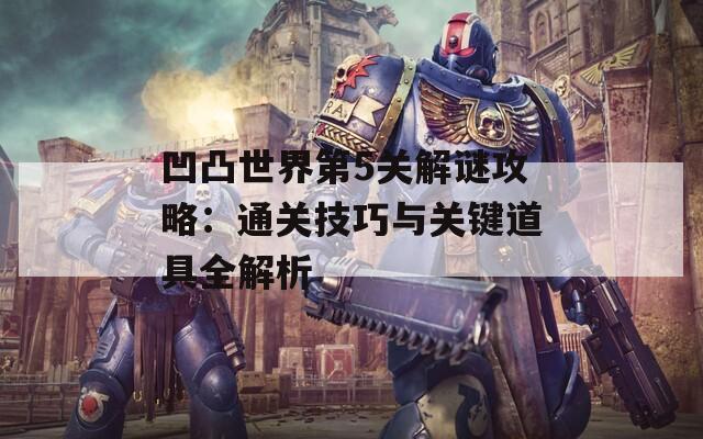 凹凸世界第5关解谜攻略：通关技巧与关键道具全解析