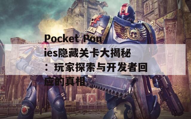 Pocket Ponies隐藏关卡大揭秘：玩家探索与开发者回应的真相