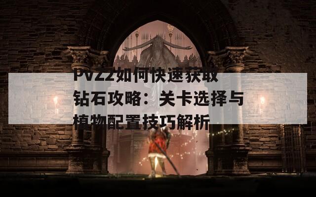 PvZ2如何快速获取钻石攻略：关卡选择与植物配置技巧解析