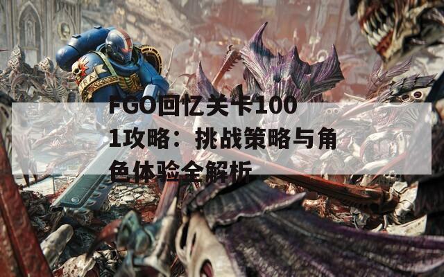 FGO回忆关卡1001攻略：挑战策略与角色体验全解析