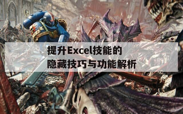 提升Excel技能的隐藏技巧与功能解析