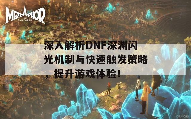 深入解析DNF深渊闪光机制与快速触发策略，提升游戏体验！