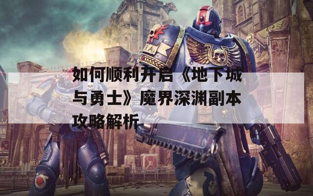 如何顺利开启《地下城与勇士》魔界深渊副本攻略解析