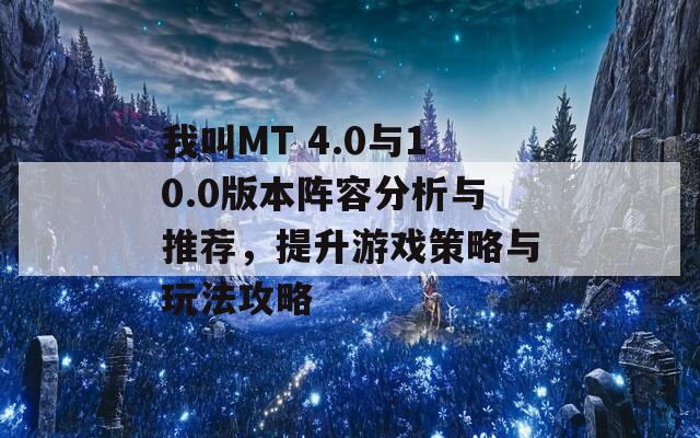 我叫MT 4.0与10.0版本阵容分析与推荐，提升游戏策略与玩法攻略