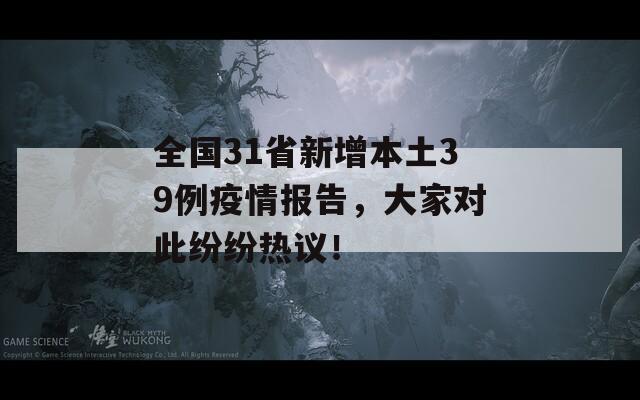 全国31省新增本土39例疫情报告，大家对此纷纷热议！