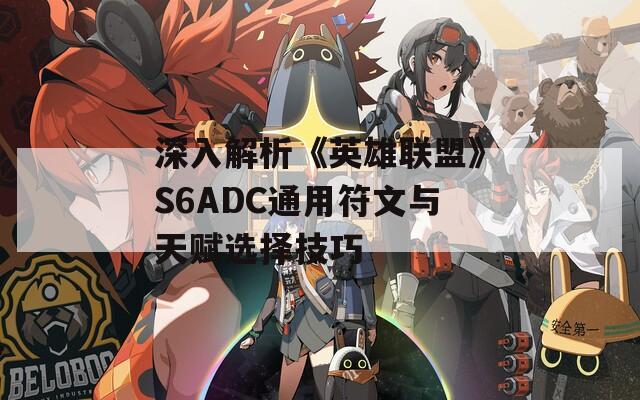 深入解析《英雄联盟》S6ADC通用符文与天赋选择技巧