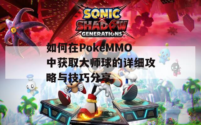 如何在PokéMMO中获取大师球的详细攻略与技巧分享