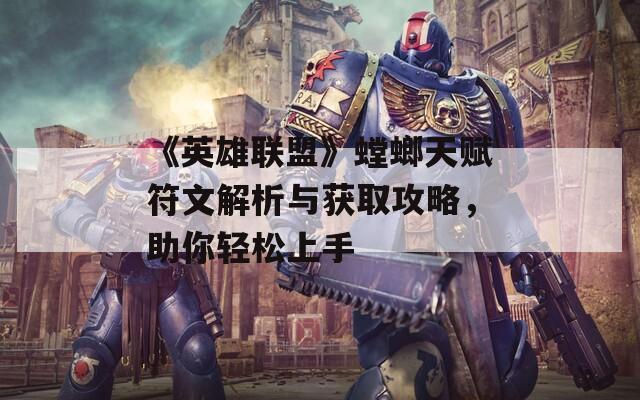 《英雄联盟》螳螂天赋符文解析与获取攻略，助你轻松上手