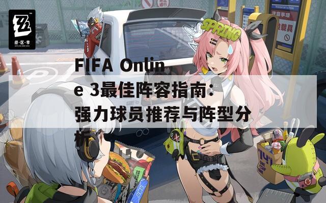 FIFA Online 3最佳阵容指南：强力球员推荐与阵型分析