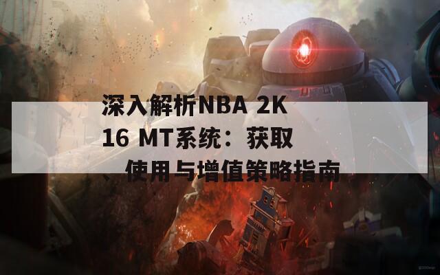 深入解析NBA 2K16 MT系统：获取、使用与增值策略指南