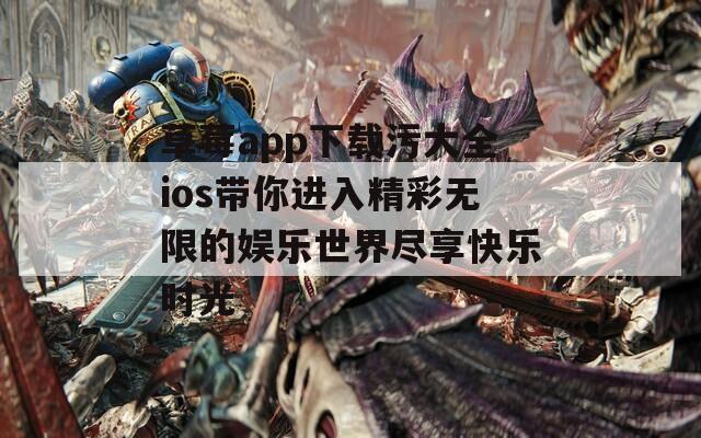 草莓app下载污大全ios带你进入精彩无限的娱乐世界尽享快乐时光