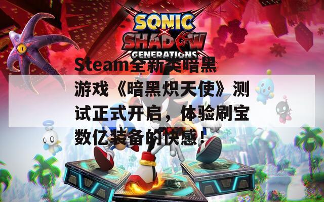 Steam全新类暗黑游戏《暗黑炽天使》测试正式开启，体验刷宝数亿装备的快感！