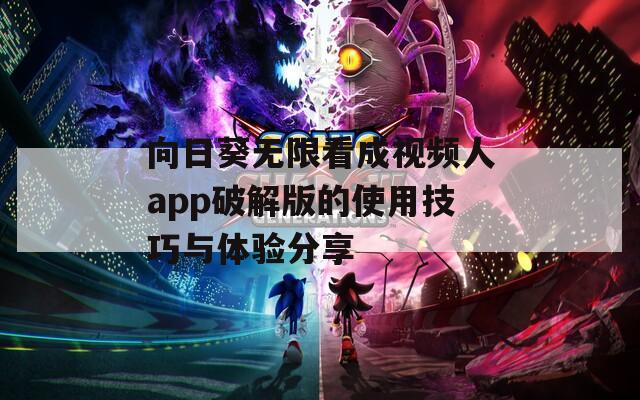 向日葵无限看成视频人app破解版的使用技巧与体验分享