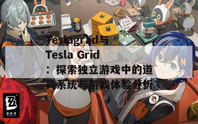 Teslagrad与Tesla Grid：探索独立游戏中的道具系统与游戏体验分析