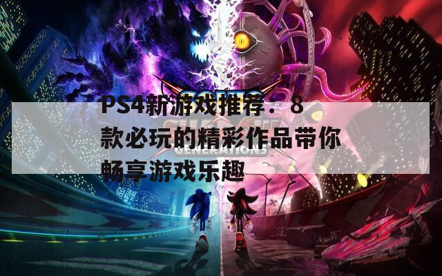 PS4新游戏推荐：8款必玩的精彩作品带你畅享游戏乐趣