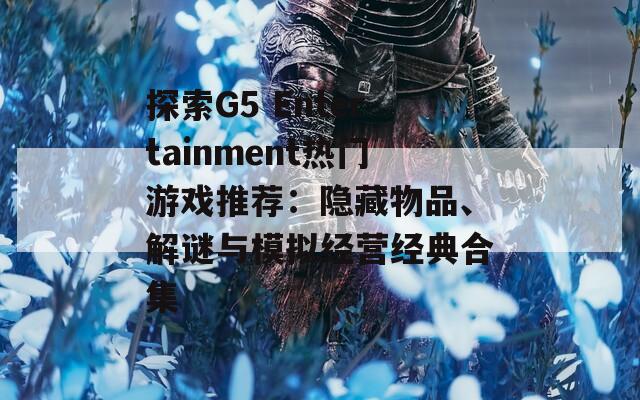 探索G5 Entertainment热门游戏推荐：隐藏物品、解谜与模拟经营经典合集