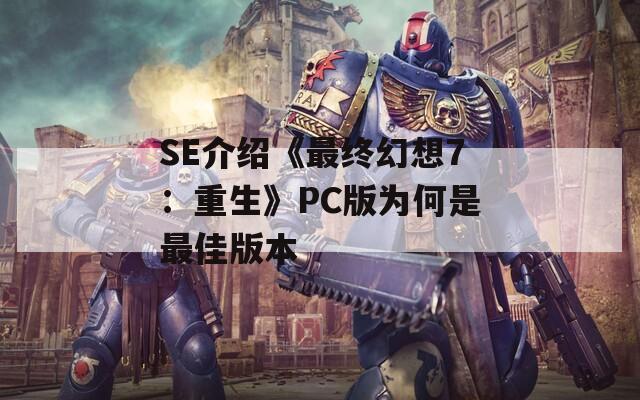 SE介绍《最终幻想7：重生》PC版为何是最佳版本