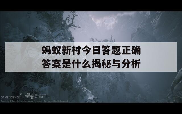 蚂蚁新村今日答题正确答案是什么揭秘与分析