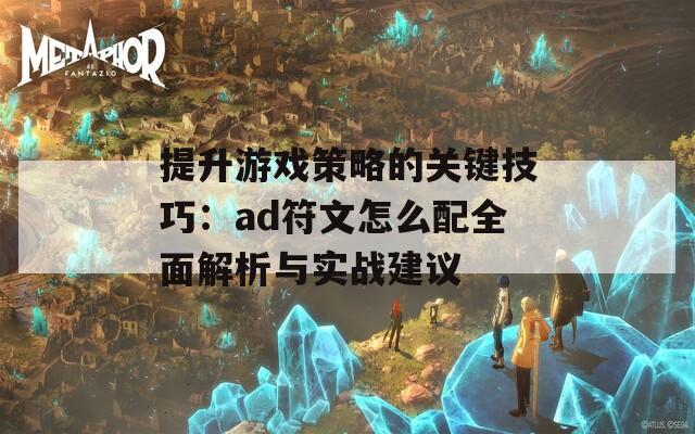 提升游戏策略的关键技巧：ad符文怎么配全面解析与实战建议