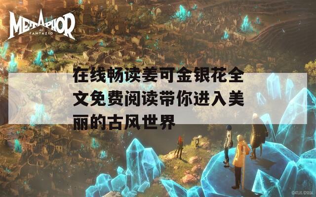 在线畅读姜可金银花全文免费阅读带你进入美丽的古风世界