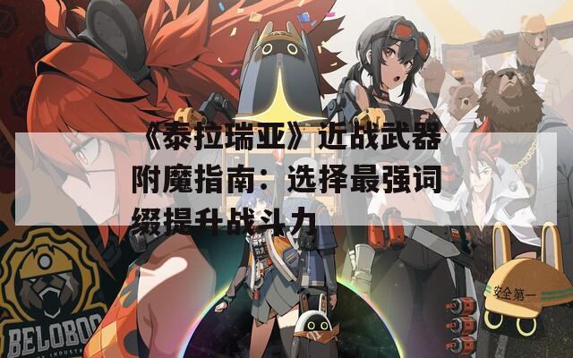 《泰拉瑞亚》近战武器附魔指南：选择最强词缀提升战斗力