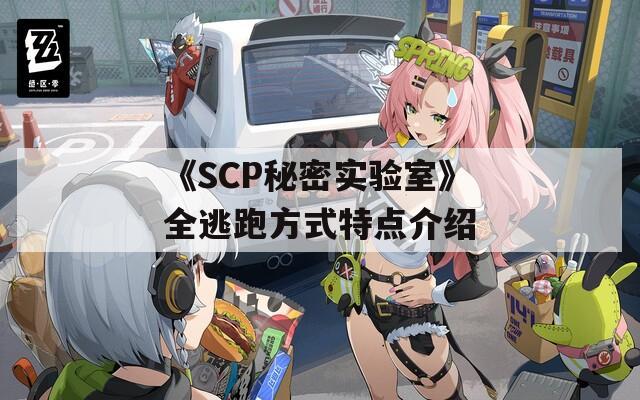 《SCP秘密实验室》全逃跑方式特点介绍