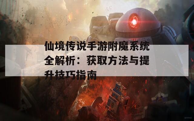 仙境传说手游附魔系统全解析：获取方法与提升技巧指南