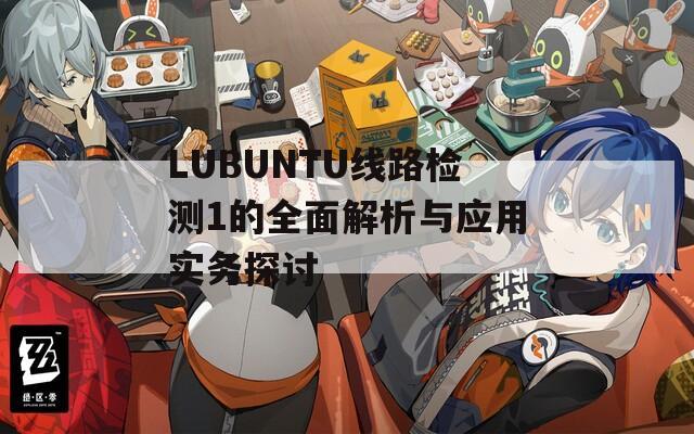 LUBUNTU线路检测1的全面解析与应用实务探讨