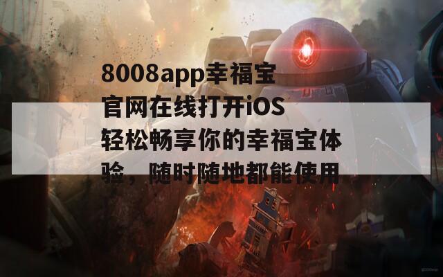 8008app幸福宝官网在线打开iOS 轻松畅享你的幸福宝体验，随时随地都能使用！